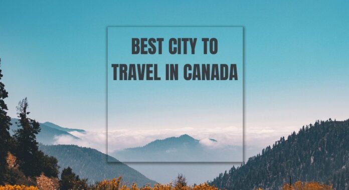 Best City to Travel in Canada